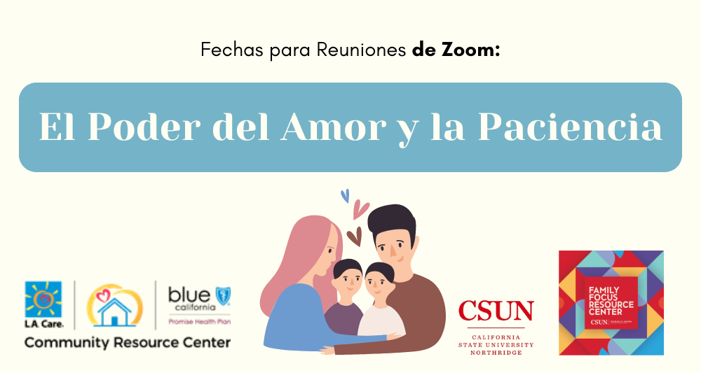 Grupo de Apoyo para Padres con Hijos de Necesidades Especiales (español) Las reuniones son via Zoom el cuarto viernes de cada mes de 10:00am a 11:30am Para más información llame al (818) 677-6854 o rebeca.diaz@csun.edu