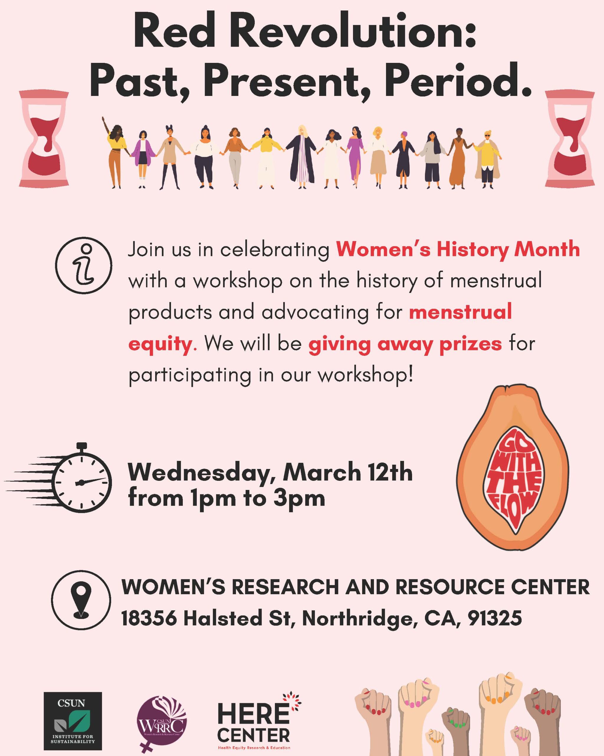 Red Revolution: Past, Present, Period.

Join us in celebrating Women's History Month with a workshop on the history of menstrual products and advocating for menstrual equity.  We will be giving away prizes for participating in our workshop.

Wednesday, March 12, from 1 pm to 3 pm

Women's Research and Resource Center
18356 Halsted Street, Northridge, CA  91325