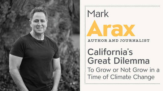 Spring 2025 Whitsett Lecture: California’s Great Dilemma To Grow or Not Grow in a Time of Climate Change with Mark Arax
