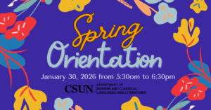Graphic with a purple background and colorful illustrated flowers framing the edges. Center text reads “Spring Orientation” and “January 30, 2026 from 5:30om to 6:30pm,” with the CSUN Department of Modern and Classical Languages and Literatures logo at the bottom.
