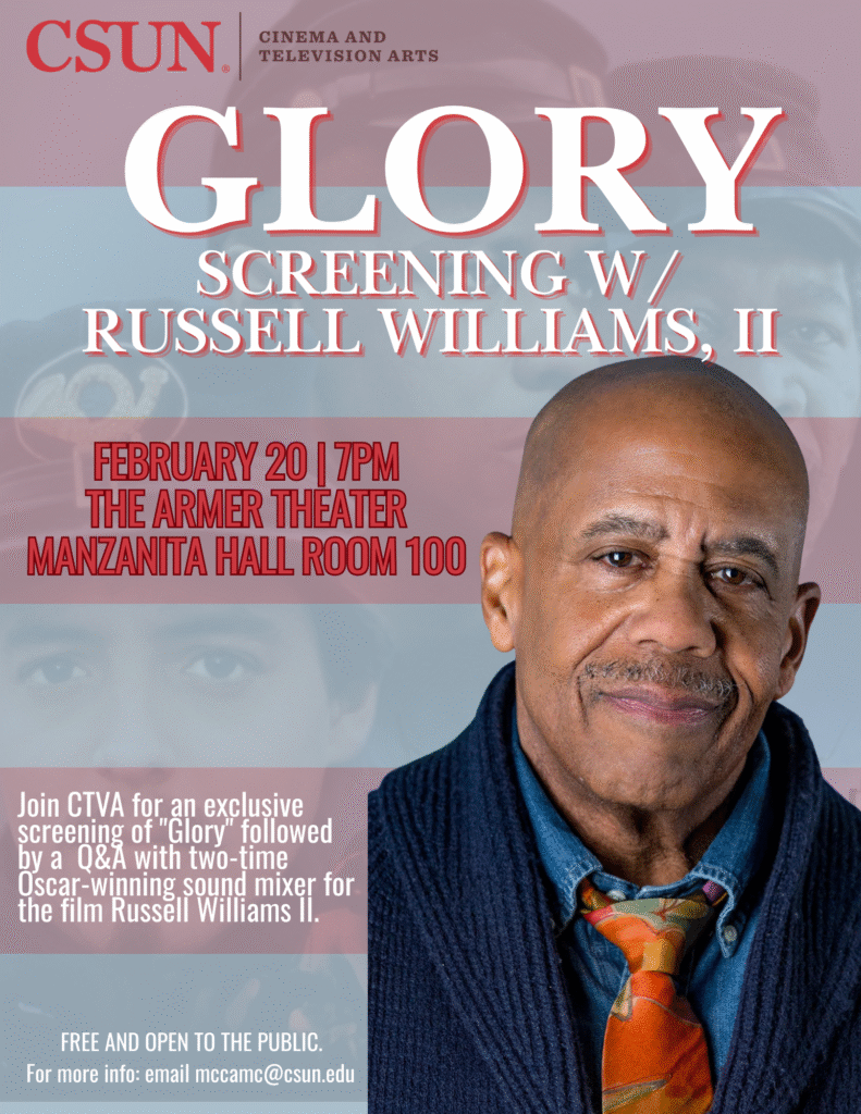 "Glory" Screening with Russell Williams II February 20 7 p.m. The Armer Theater Manzanita Hall Room 100 Join CVTA for an exclusive screening of "Glory" followed by a Q&A with two-time Oscar-winning sound mixer for the film, Russell Williams II. Free and open to the public, for more ingo: email mcccamc@csun.edu