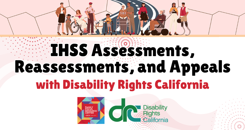 Flyer for "IHSS Assessments, Reassessments, and Appeals with Disability Rights California." Top illustration shows a diverse group of people with physical disabilities on a path. Bottom shows Family Focus Resource Center and Disability Rights California logos.