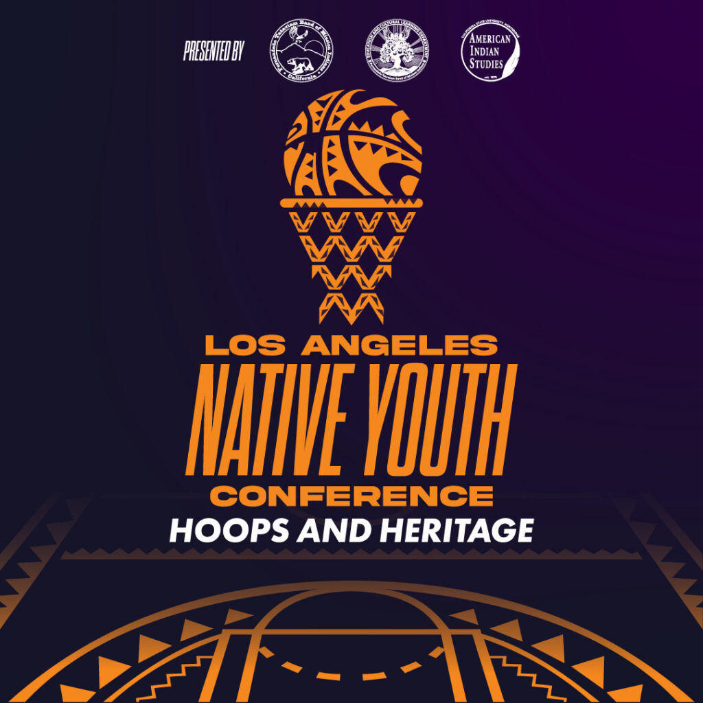 Los Angeles Native Youth: Hoops & Heritage presented by: the Fernandeno Tataviam Band of Mission Indians Education and Cultural Learning Department and hosted by CSUN American Indian Studies Program (June 20th, 2026 at the CSUN USU)
