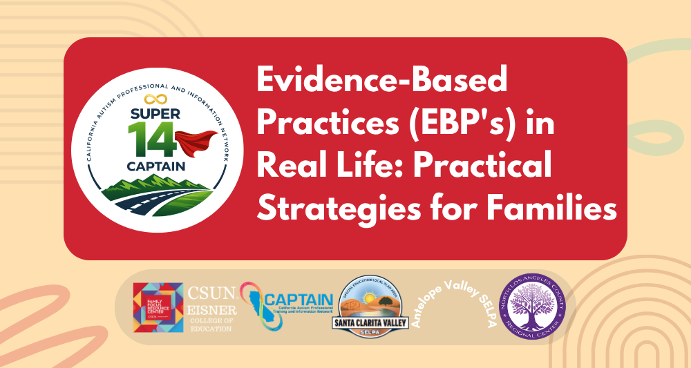 A promotional graphic for "Evidence-Based Practices (EBP's) in Real Life: Practical Strategies for Families" featuring the SUPER 14 CAPTAIN logo on a large red banner. The bottom of the graphic includes partner logos for the Family Focus Resource Center, CSUN Eisner College of Education, CAPTAIN, Santa Clarita Valley SELPA, Antelope Valley SELPA, and North Los Angeles County Regional Center.