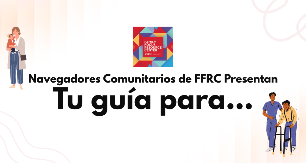 Un banner promocional que presenta el logotipo del Family Focus Resource Center con el texto "FFRC Community Navigators Present Your Guide To...". La imagen incluye una ilustración de una mujer sosteniendo a un niño a la izquierda y un cuidador ayudando a un anciano con un andador a la derecha.