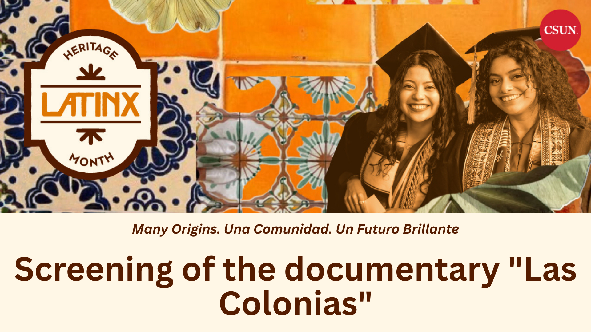Promotional graphic featuring a vibrant collage of orange, cream, and blue Mexican-inspired tile patterns. A Latinx Heritage Month emblem appears on the left, while two smiling graduates in caps, gowns, and cultural stoles appear on the right alongside the CSUN logo. Below, text reads, “Many Origins. Una Comunidad. Un Futuro Brillante” and “Screening of the documentary "Las Colonias"”