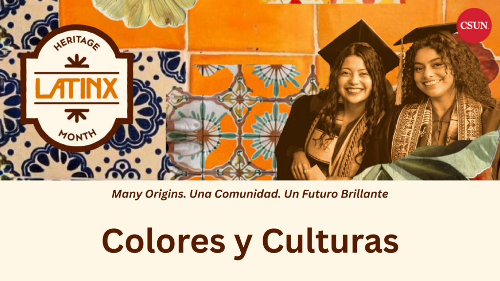 Promotional graphic for the even "Colores y Culturas". The design features a vibrant collage of orange, cream, and blue Mexican-inspired tile patterns. On the left is a “Latinx Heritage Month” emblem. On the right, two smiling graduates in caps and gowns appear alongside tropical leaves, with the red CSUN logo in the upper-right corner. Text across the bottom reads, “Many Origins. Una Comunidad. Un Futuro Brillante” and “Colores y Culturas”