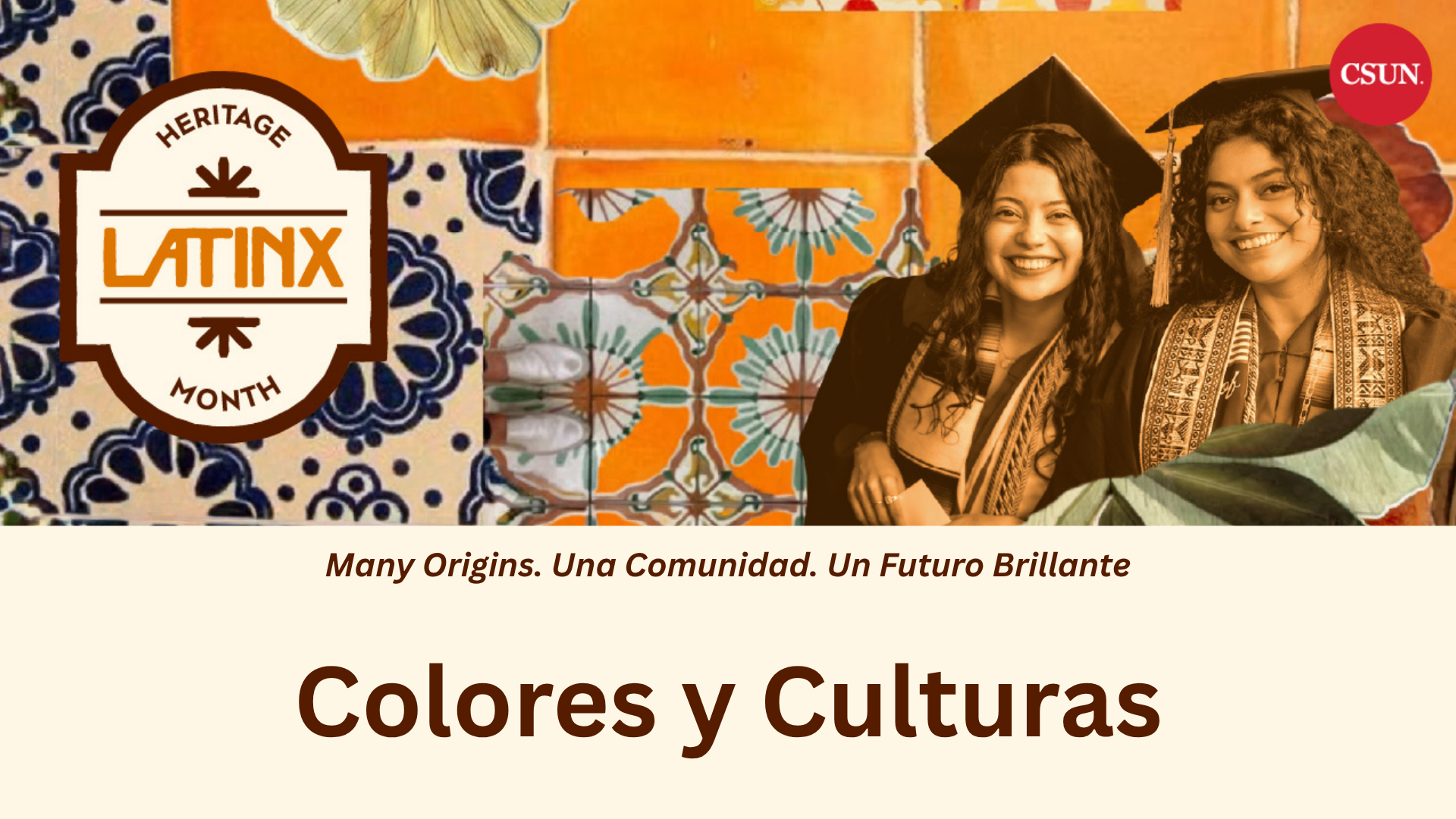 Promotional graphic for the even "Colores y Culturas". The design features a vibrant collage of orange, cream, and blue Mexican-inspired tile patterns. On the left is a “Latinx Heritage Month” emblem. On the right, two smiling graduates in caps and gowns appear alongside tropical leaves, with the red CSUN logo in the upper-right corner. Text across the bottom reads, “Many Origins. Una Comunidad. Un Futuro Brillante” and “Colores y Culturas”