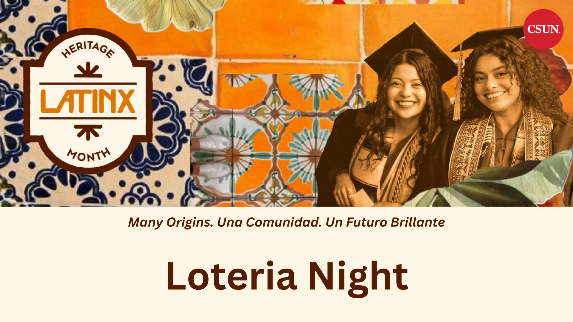 Promotional graphic featuring a vibrant collage of orange, cream, and blue Mexican-inspired tile patterns. A Latinx Heritage Month emblem appears on the left, while two smiling graduates in caps, gowns, and cultural stoles appear on the right alongside the CSUN logo. Below, text reads, “Many Origins. Una Comunidad. Un Futuro Brillante” and “Loteria Night.”